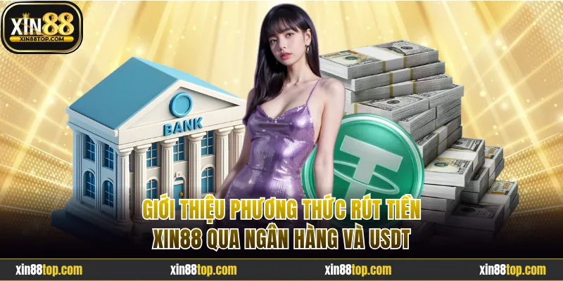 Giới thiệu phương thức rút tiền Xin88 qua ngân hàng và USDT
